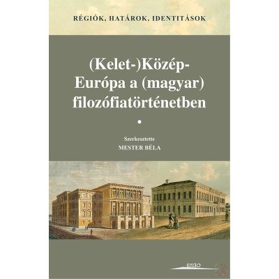 RÉGIÓK, HATÁROK, IDENTITÁSOK. (KELET-)KÖZÉP-EURÓPA A (MAGYAR) FILOZÓFIATÖRTÉNETBEN
