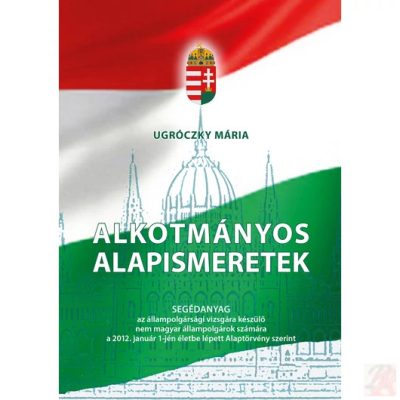 ALKOTMÁNYOS ALAPISMERETEK - elfogyott