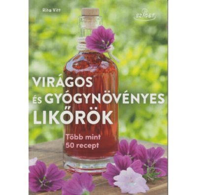 Virágos és gyógynövényes likőrök készítése otthon - receptek, tanácsok