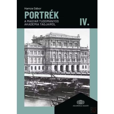 PORTRÉK A MAGYAR TUDOMÁNYOS AKADÉMIAI TAGJAIRÓL IV.