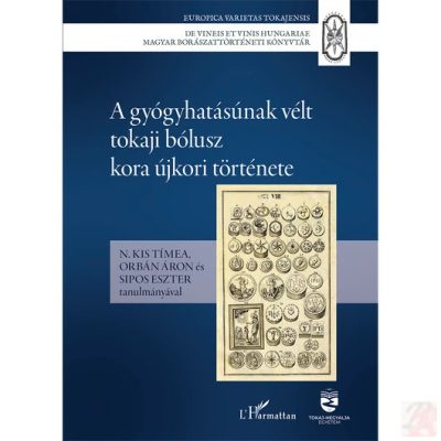 A GYÓGYHATÁSÚNAK VÉLT TOKAJI BÓLUSZ KORA ÚJKORI TÖRTÉNETE