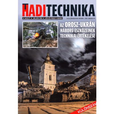 HADITECHNIKA KÜLÖNSZÁM - Az orosz-ukrán háború haditechnikai eszközeinek technikai értékelése
